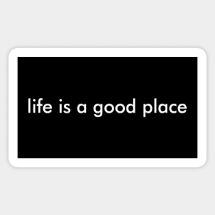 Life Is A Good Place Sticker